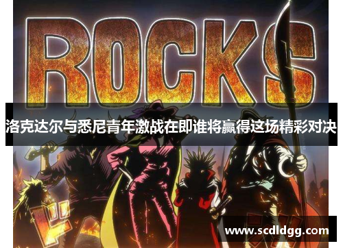 洛克达尔与悉尼青年激战在即谁将赢得这场精彩对决